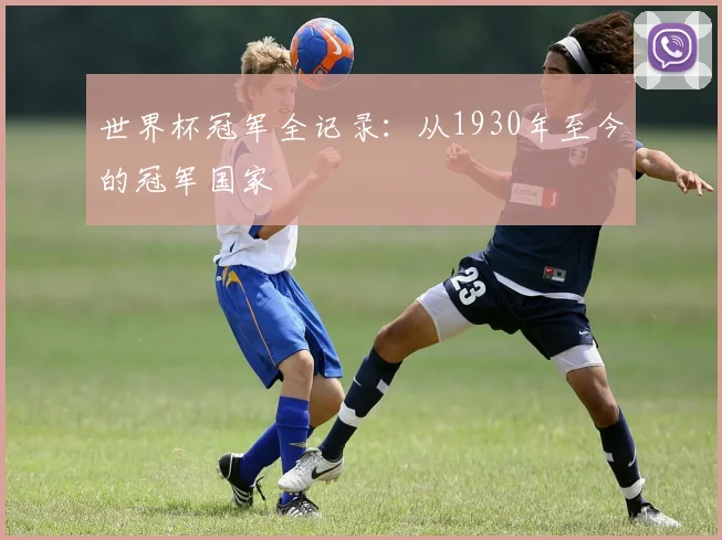 世界杯冠军全记录：从1930年至今的冠军国家
